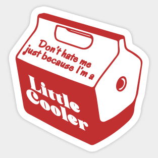 Don't hate me just because I'm a little cooler Sticker